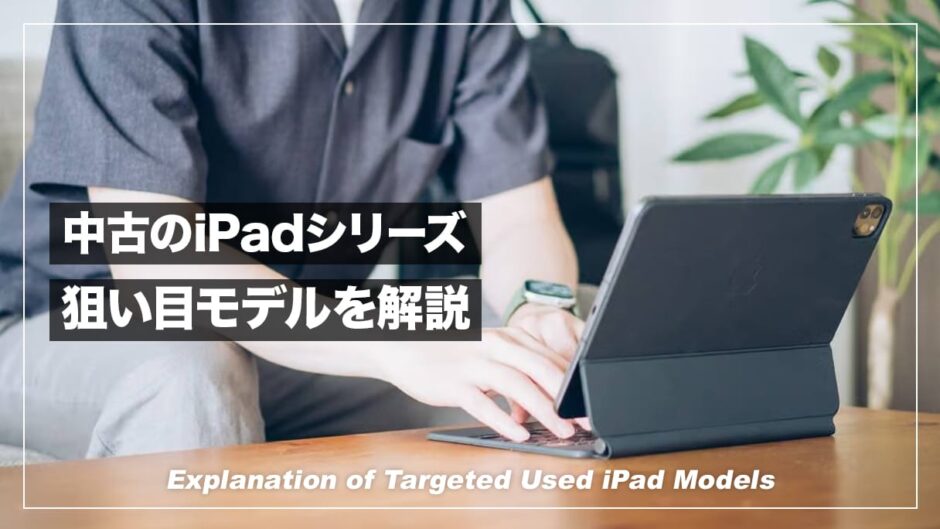 【2023年】中古iPadのおすすめモデルを解説！型落ち品の狙い目はコレ