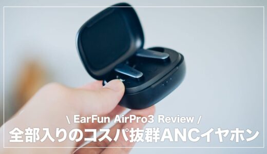 EarFun AirPro3 レビュー！全部入りのコスパ抜群ANCイヤホン