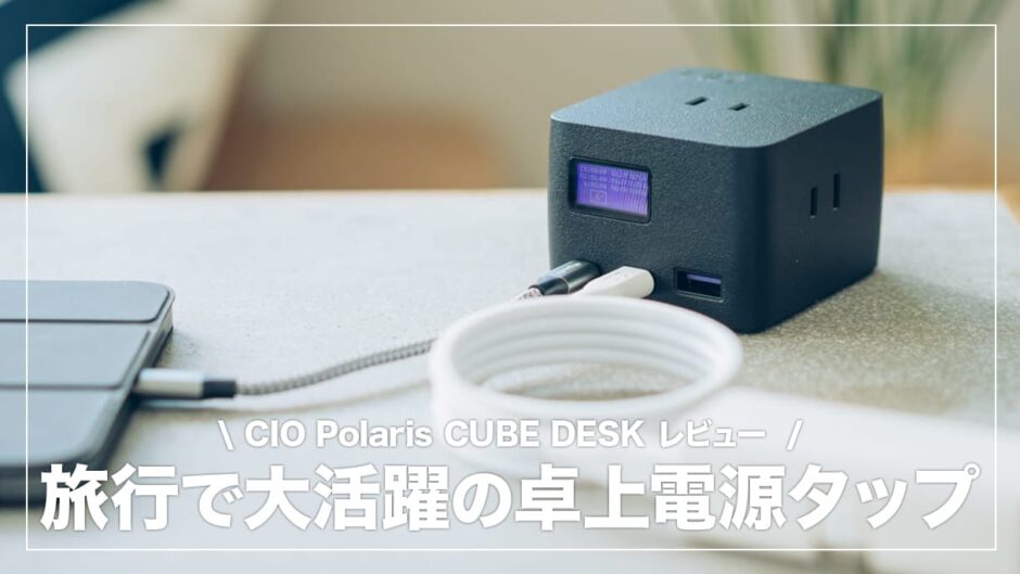 CIO Polaris CUBE DESK レビュー！旅行で活躍間違いなしのコンパクト電源タップ。