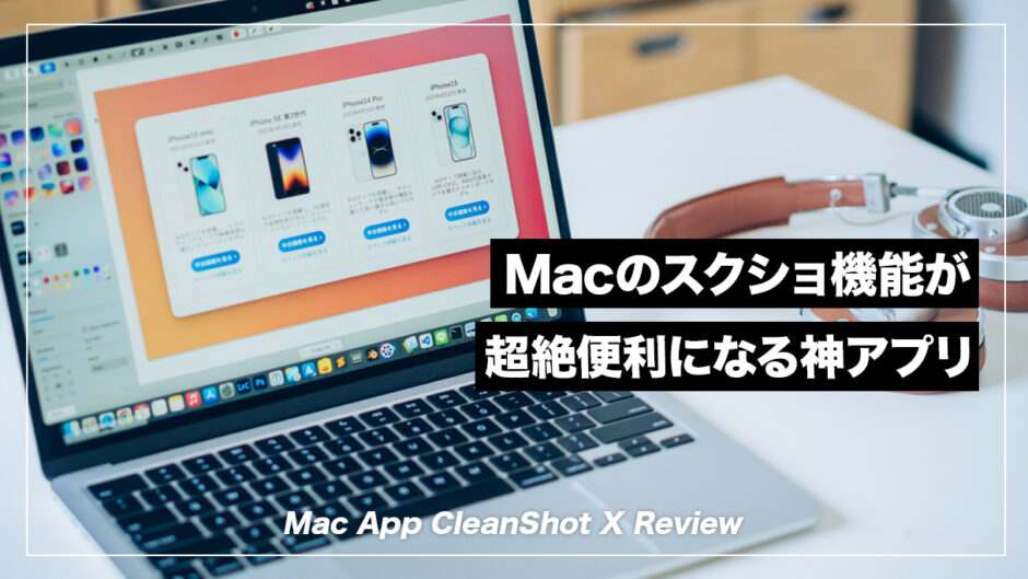 仕事効率が爆上がり！Macのスクショが化ける神アプリ「CleanShot X」のできることを解説。