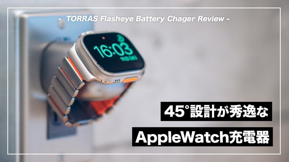 TORRAS Flasheyeレビュー！45°設計が秀逸なApple Watch対応の2-in-1充電器